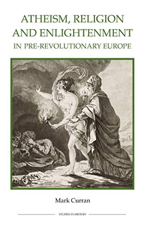 Atheism, Religion and Enlightenment in Pre–Revolutionary Europe