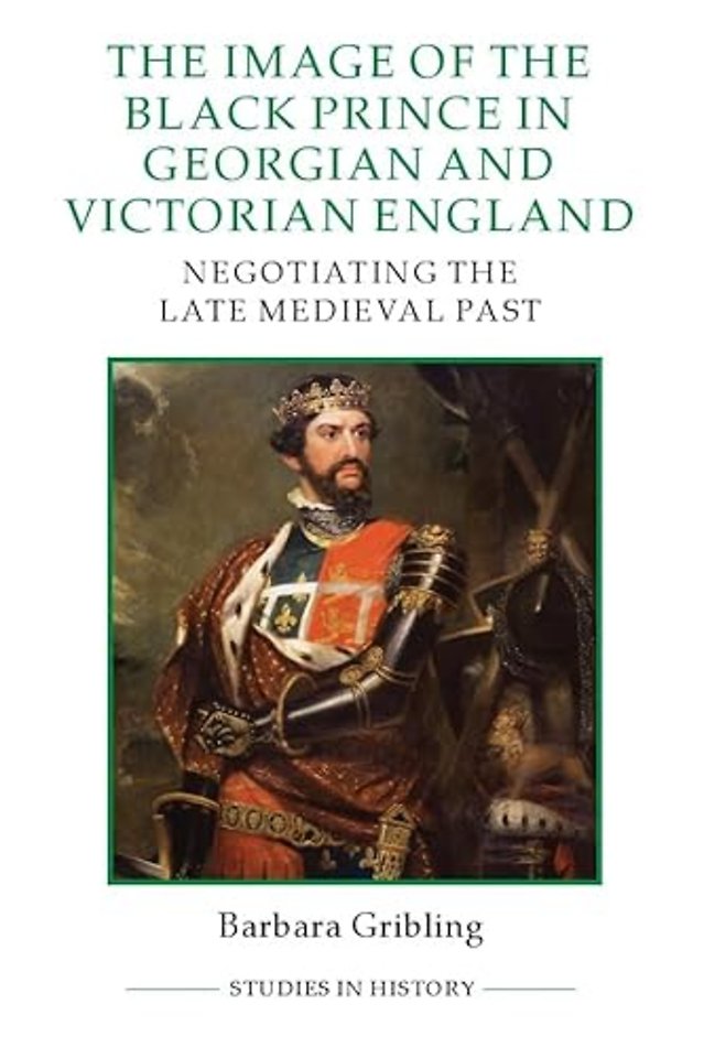 The Image of the Black Prince in Georgian and Victorian England – Negotiating the Late Medieval Past