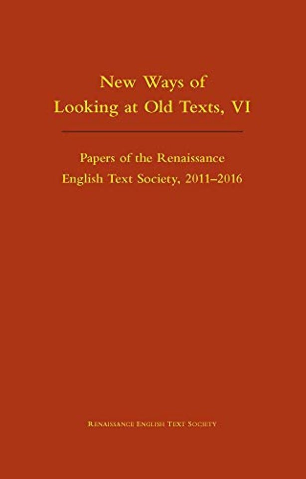 New Ways of Looking at Old Texts, VI – Papers of the Renaissance English Text Society 2011–2016