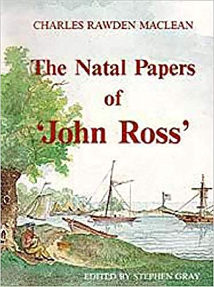The Natal Papers of ``John Ross` – Loss of the Brig Mary at Natal with Early Recollections of That Settlement and Among the Caffres