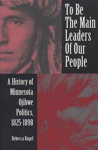 To Be the Main Leaders of Our People – A History of Minnesota Ojibwe Politics, 1825–1898