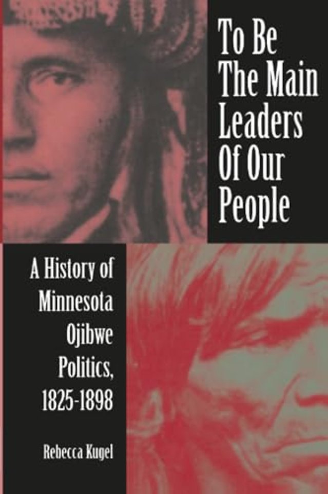To Be the Main Leaders of Our People – A History of Minnesota Ojibwe Politics, 1825–1898