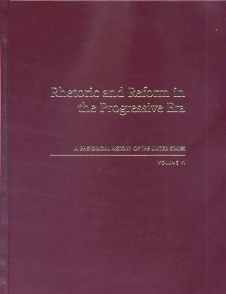 Rhetoric and Reform in the Progressive Era – A Rhetorical History of the United States, Volume VI