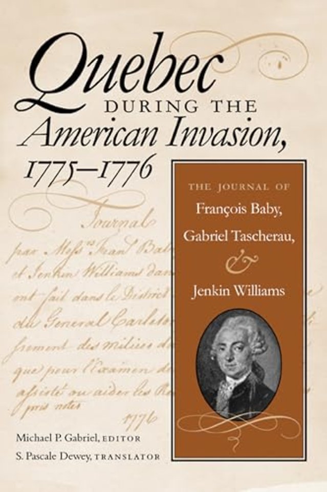Quebec During the American Invasion, 1775–1776 – The Journal of Francois Baby, Gabriel Taschereau, and Jenkin Williams