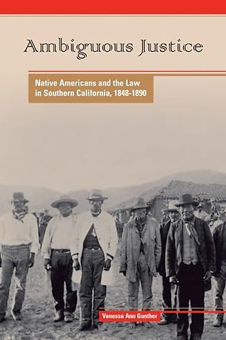 Ambiguous Justice – Native Americans and the Law in Southern California, 1848–1890