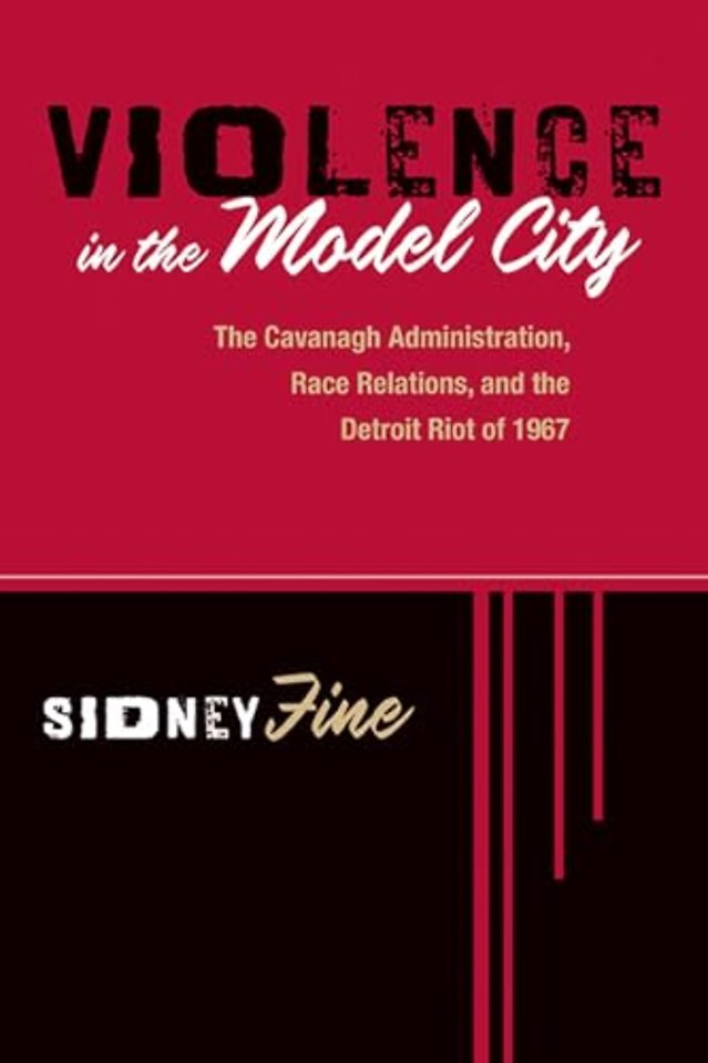 Violence in the Model City – The Cavanagh Administration, Race Relations, and the Detroit Riot of 1967