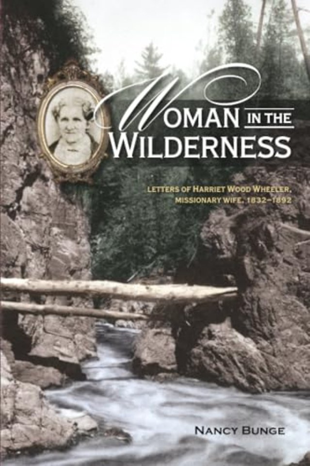 Woman in the Wilderness – Letters of Harriet Wood Wheeler, Missonary Wife, 1832–1892