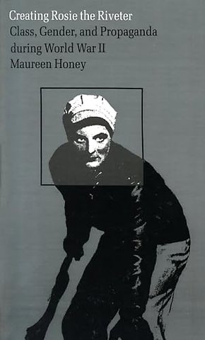 Creating Rosie the Riveter – Class, Gender and Propaganda During World War II