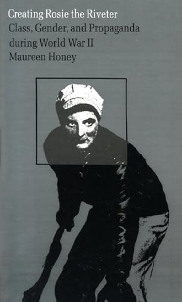 Creating Rosie the Riveter – Class, Gender and Propaganda During World War II