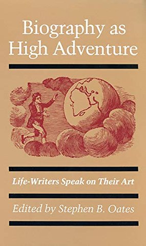 Biography As High Adventure – Life–writers Speak on Their Art