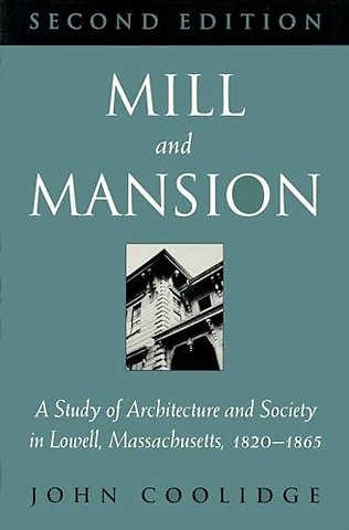 Mill and Mansion – Study of Architecture and Society in Lowell, Massachusetts, 1820–65
