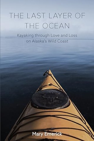 The Last Layer of the Ocean – Kayaking through Love and Loss on Alaska`s Wild Coast