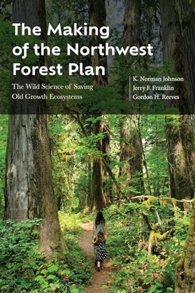 The Making of the Northwest Forest Plan – The Wild Science of Saving Old Growth Ecosystems