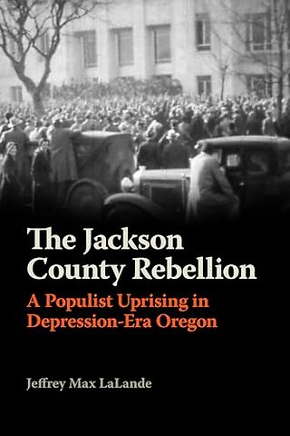 The Jackson County Rebellion – A Populist Uprising in Depression–Era Oregon