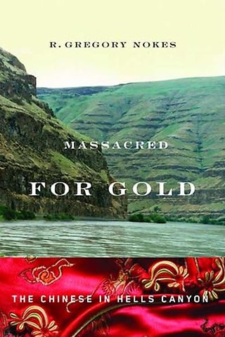 Massacred for Gold – The Chinese in Hells Canyon