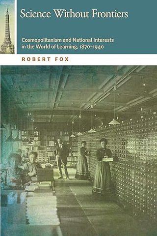 Science Without Frontiers – Cosmopolitanism and National Interests in the World of Learning, 1870–1940