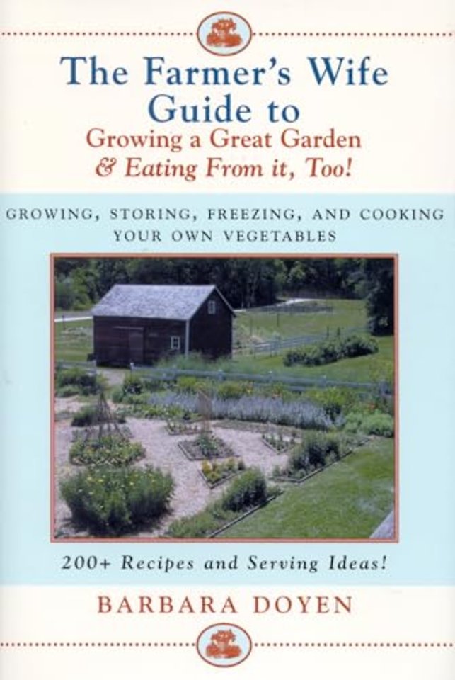 The Farmer's Wife Guide To Growing A Great Garden And Eating From It, Too!