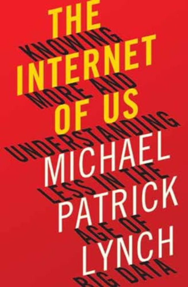 The Internet of Us - Knowing More and Understanding Less in