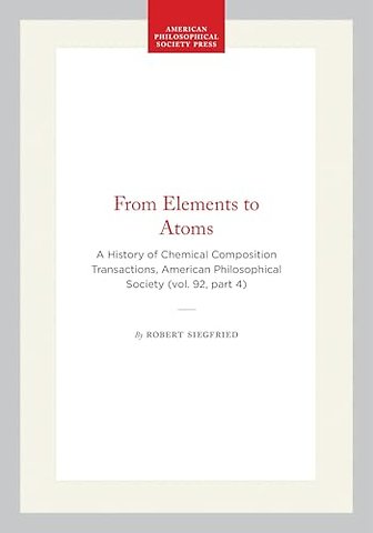 From Elements to Atoms – A History of Chemical Composition Transactions, American Philosophical Society (vol. 92, Part 4)