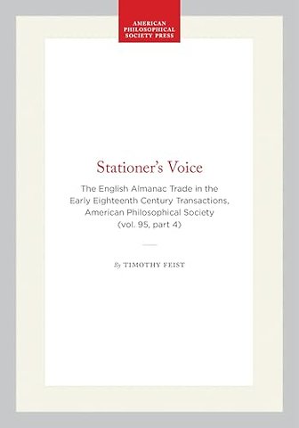 Stationer`s Voice – The English Almanac Trade in the Early Eighteenth Century Transactions, American Philosophical Society (vol. 95, Part 4)