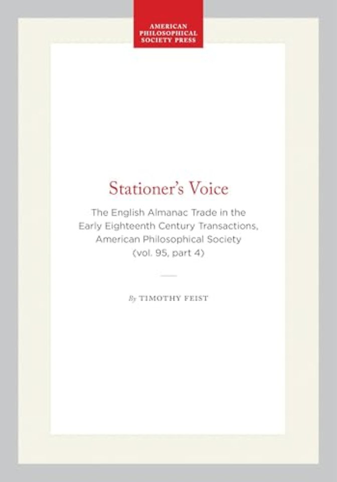 Stationer`s Voice – The English Almanac Trade in the Early Eighteenth Century Transactions, American Philosophical Society (vol. 95, Part 4)