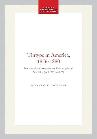 Tintype in America, 1856–1880 – Transactions, American Philosophical Society (vol. 97, Part 2)