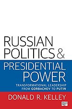 Russian Politics and Presidential Power: Transformational Leadership from Gorbachev to Putin