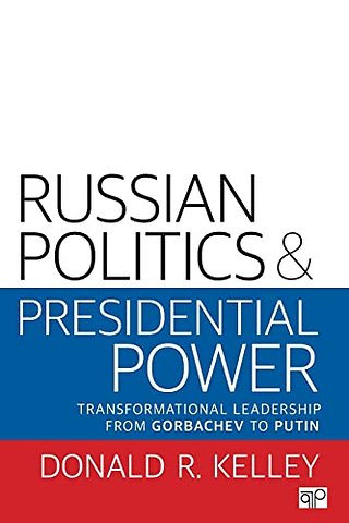Russian Politics and Presidential Power: Transformational Leadership from Gorbachev to Putin