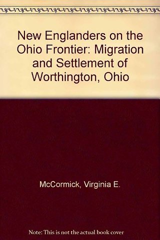 New Englanders on the Ohio Frontier – Migration and Settlement of Worthington, Ohio