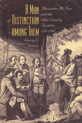 A Man of Distinction Among Them – Alexander McKee and British–Indian Affairs Along the Ohio Country Frontier, 1754–1799