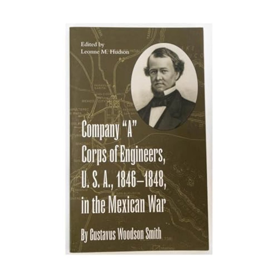 Company ""a"" Corps of Engineers, U.S.a., 1846–1848, in the Mexican War, by Gustavus Woodson Smith