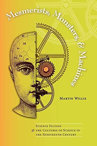 Mesmerists, Monsters, and Machines – Science Fiction and the Cultures of Science in the Nineteenth Century