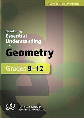 Developing Essential Understanding of Geometry for Teaching Mathematics in Grades 9–12