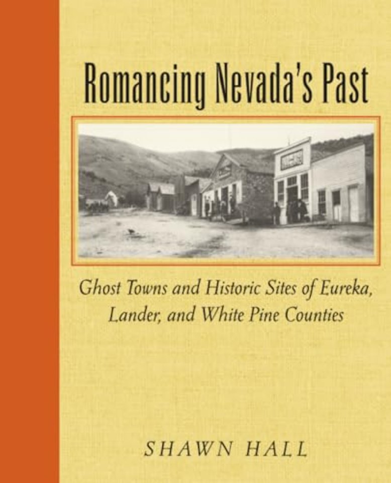 Romancing Nevada`S Past–Historic Sites and Ghost Towns in Eureka Lander and White Pin Counties