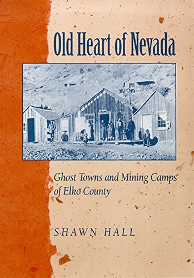Old Heart of Nevada – Ghost Towns and Mining Camps of Elko County
