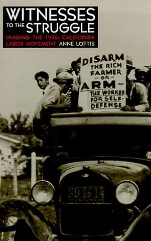 Witnesses to the Struggle – Imaging the 1930s California Labor Movement