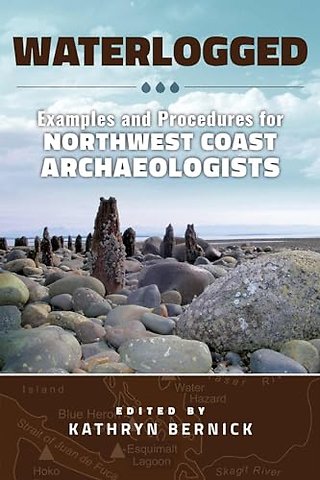Waterlogged – Examples and Procedures for Northwest Coast Archaeologists
