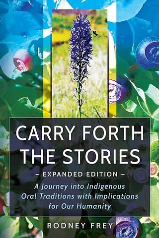 Carry Forth the Stories – A Journey into Indigenous Oral Traditions with Implications for Our Humanity