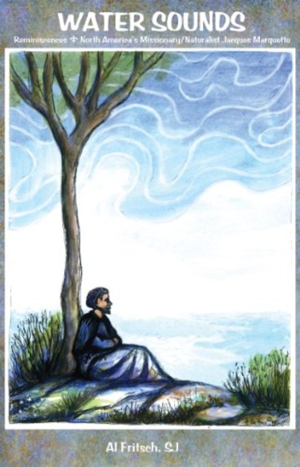 Water Sounds – Reminiscences – North America`s Missionary/Naturalist Jacques Marquette