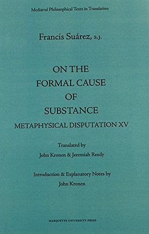 On the Formal Cause of Substance – Metaphysical Disputation XV: De causa formali substantiali