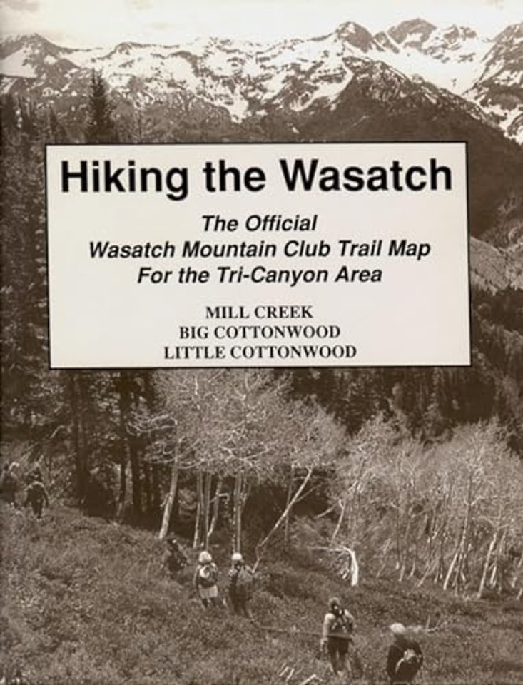 Hiking The Wasatch – The Official Wasatch Mountain Club Trail Map for Tri–County Area
