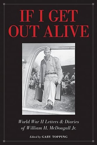 If I Get Out Alive – The World War II Letters and Diaries of William H McDougall Jr