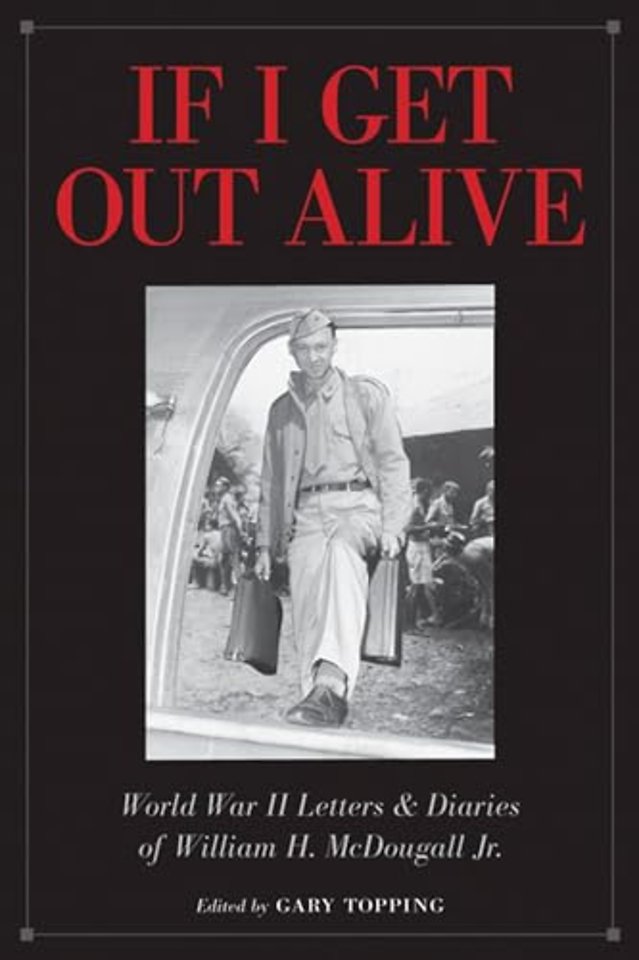 If I Get Out Alive – The World War II Letters and Diaries of William H McDougall Jr