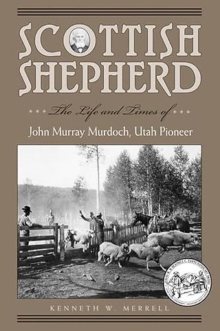 Scottish Shepherd – The Life and Times of John Murray Murdoch, Utah Pioneer