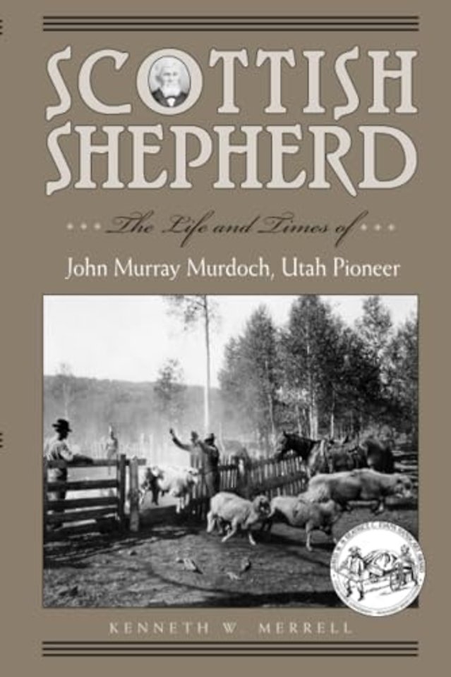 Scottish Shepherd – The Life and Times of John Murray Murdoch, Utah Pioneer