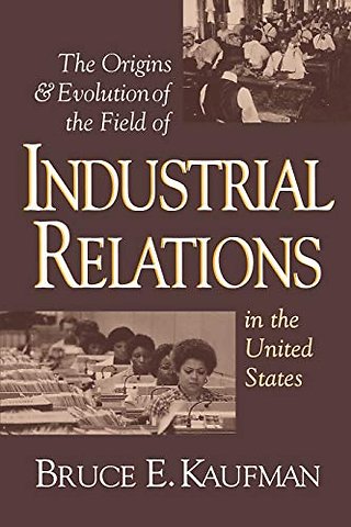 The Origins and Evolution of the Field of Industrial Relations in the United States