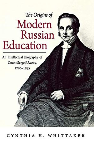 The Origins of Modern Russian Education – An Intellectual Biography of Count Sergei Uvarov, 1786–1855