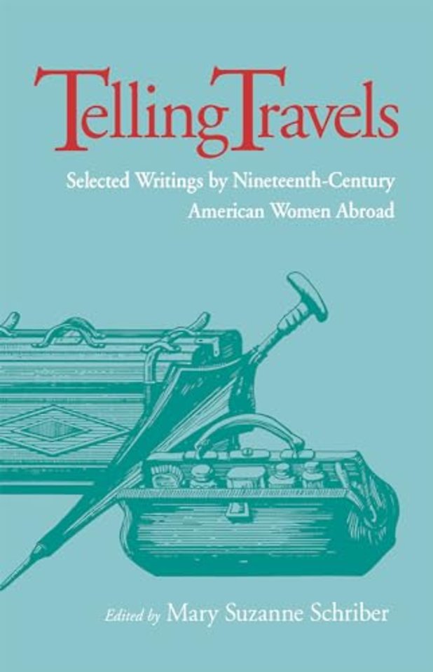 Telling Travels – Selected Writings by Nineteenth–Century American Women Abroad
