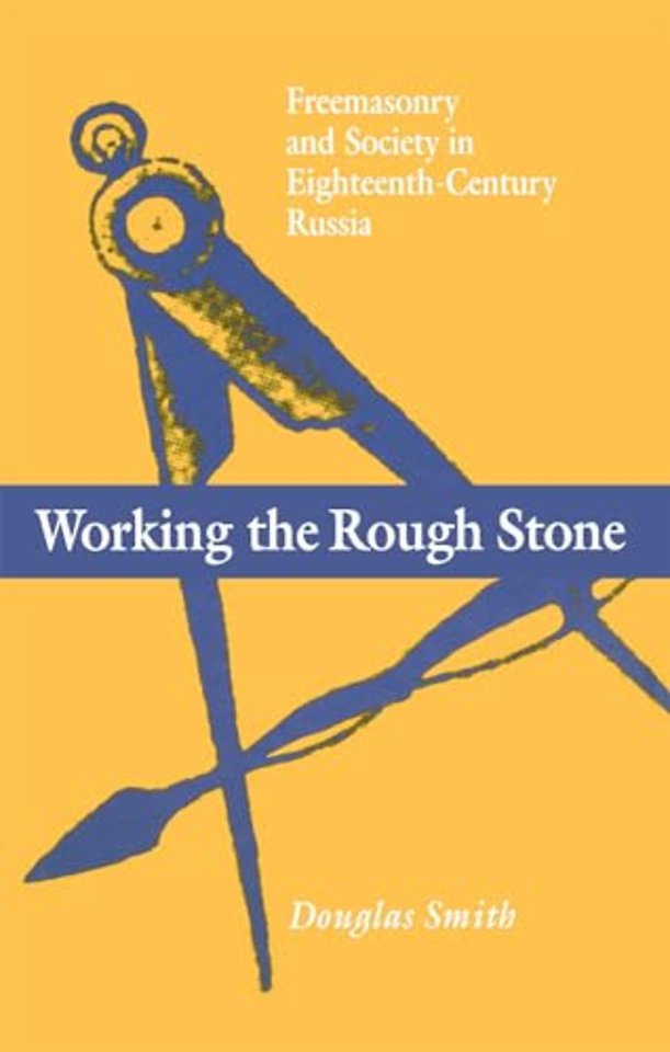Working the Rough Stone – Freemasonry and Society in Eighteenth–Century Russia