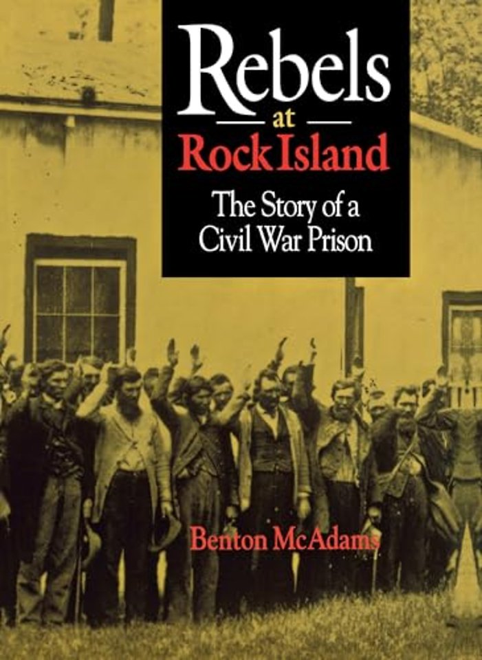 Rebels at Rock Island – The Story of a Civil War Prison